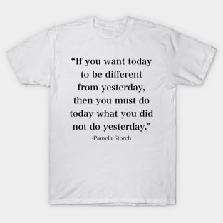 If You Want Today to be Different From Yesterday Quote T-Shirt